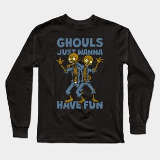 Ghouls Just Wanna Have Fun Long Sleeve T-Shirt